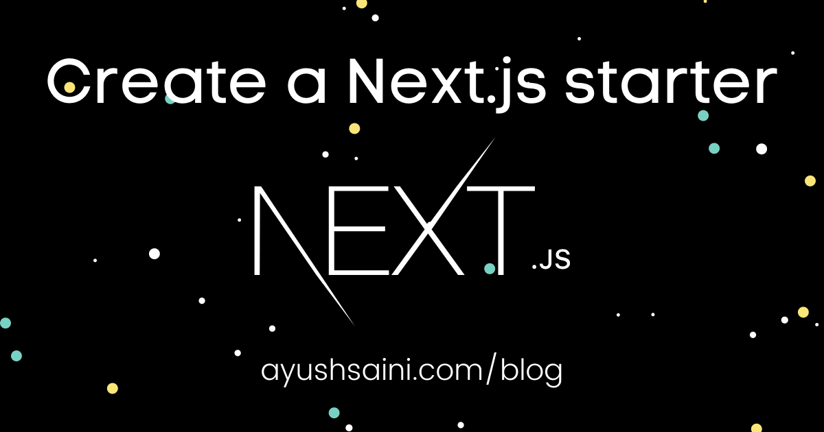 How to create a starter template for a Next.js app? - Ayush Saini